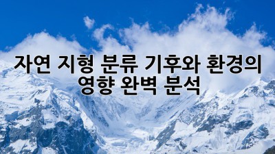 자연 지형 분류: 기후와 환경의 영향 완벽 분석