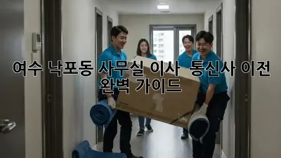 여수 낙포동 사무실 이사 & 통신사 이전 완벽 가이드